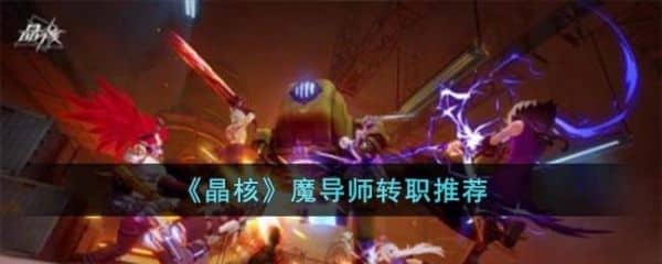 晶核魔导师怎么转职 晶核魔导师转职npc