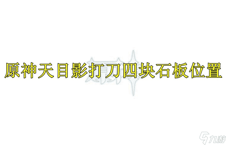 原神天目影打刀四块石板在哪里 天目影打刀第四块石板获取方式