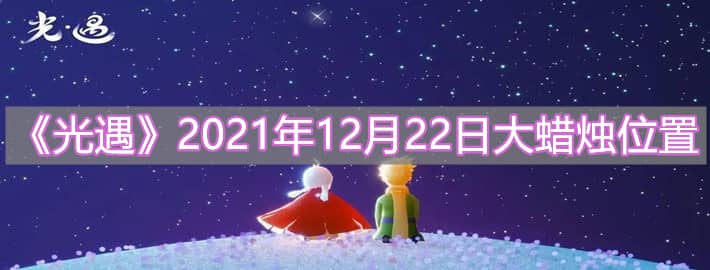 《光遇》2021年12月22日大蜡烛位置介绍 光遇12月25日大蜡烛位置