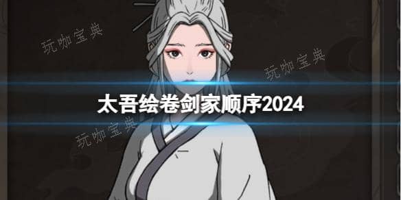 《太吾绘卷》2024剑家顺序介绍 太吾绘卷剑冢攻略2020